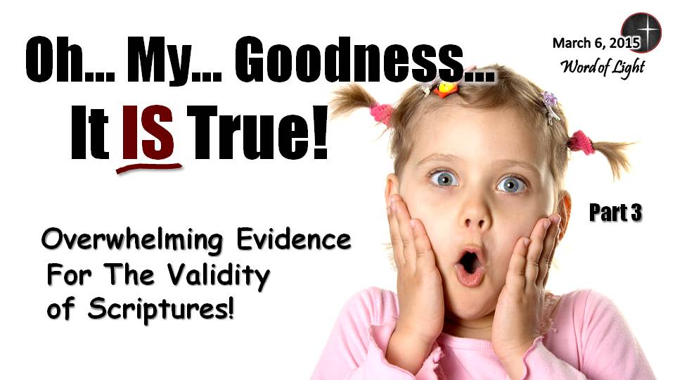 Oh My Goodness!  It IS True!  Overwhelming Evidence for the Validity of Scriptures part 2, a sermon from Word of Light Community Church