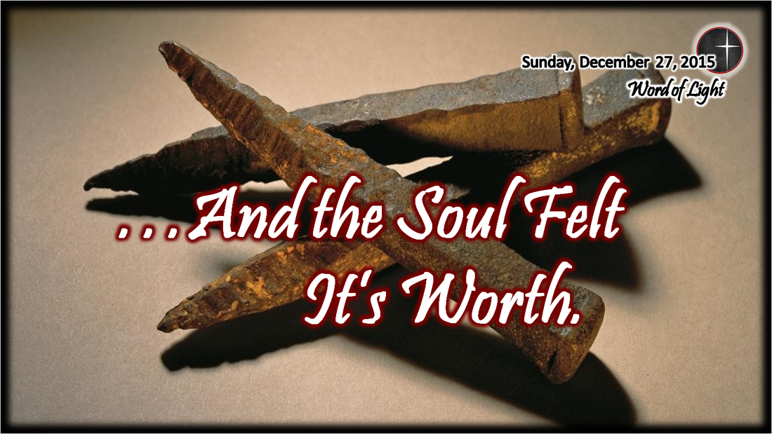 ...and the Soul Felt it's Worth - a sermon from Word of Light Community Church